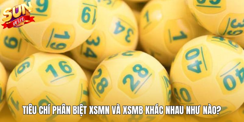 Tiêu chí phân biệt XSMN và XSMB khác nhau như nào?